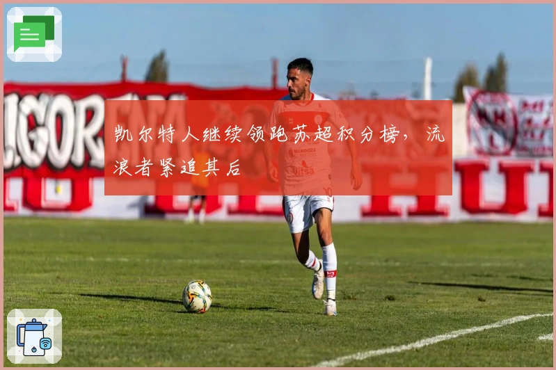 凯尔特人继续领跑苏超积分榜，流浪者紧追其后