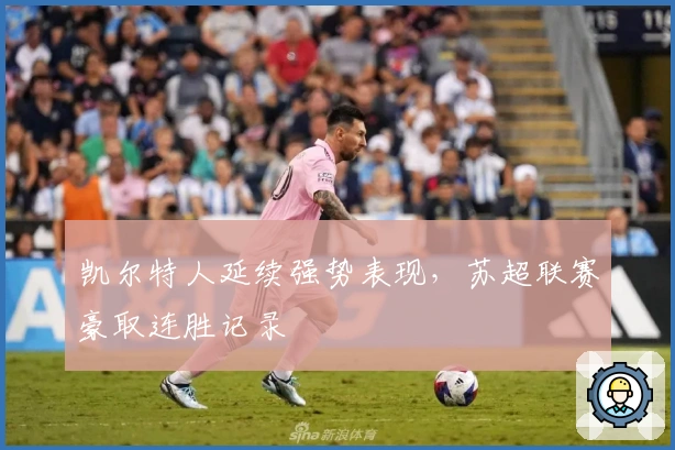 凯尔特人延续强势表现，苏超联赛豪取连胜记录