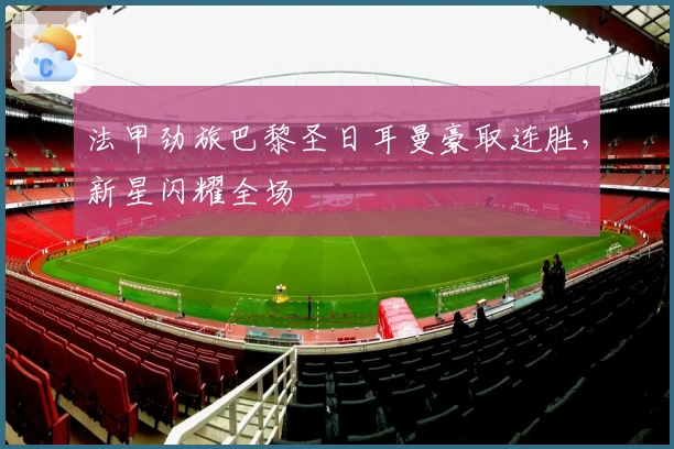 法甲劲旅巴黎圣日耳曼豪取连胜，新星闪耀全场